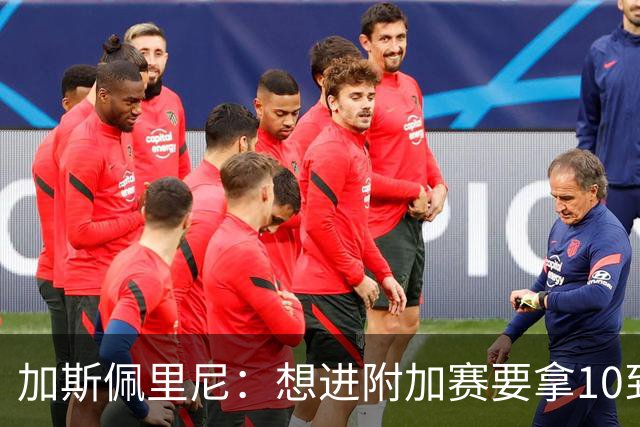 加斯佩里尼：想进附加赛要拿10到11分，我们需要赢得主场比赛